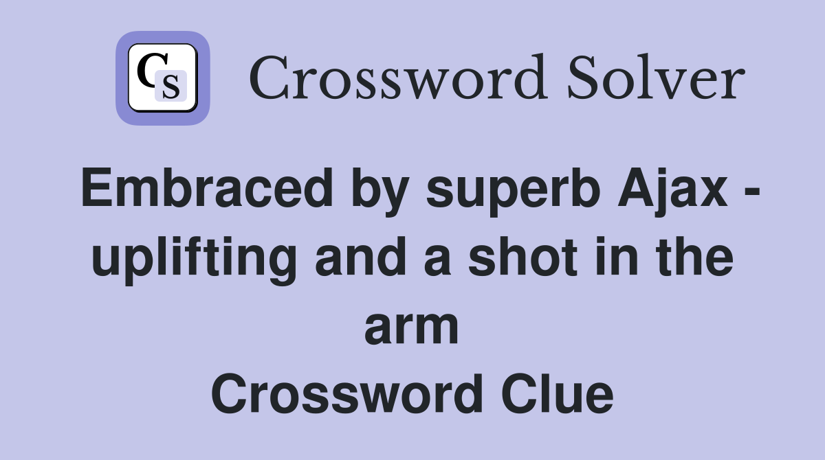 Embraced by superb Ajax - uplifting and a shot in the arm Crossword Clue