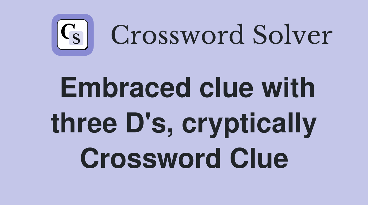 Embraced clue with three D's, cryptically Crossword Clue