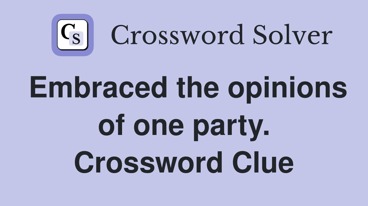 Embraced the opinions of one party. Crossword Clue