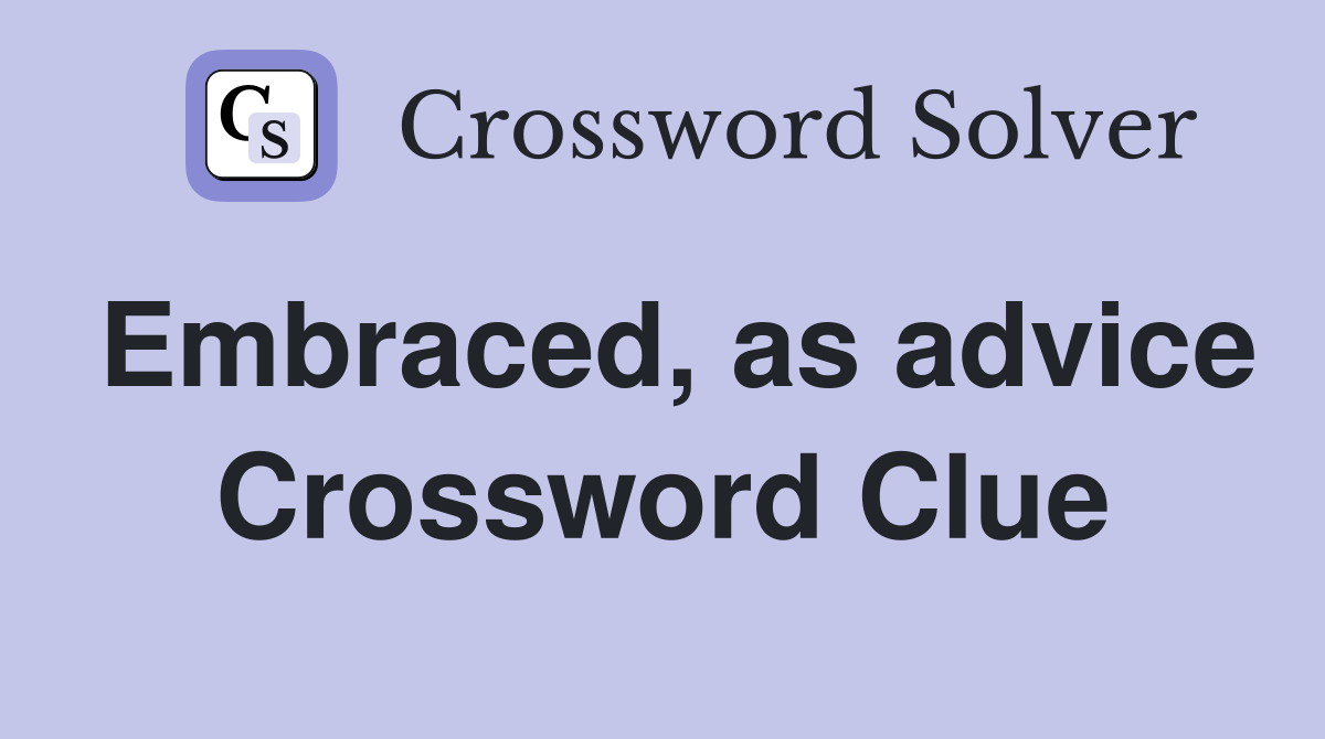 Embraced, as advice Crossword Clue