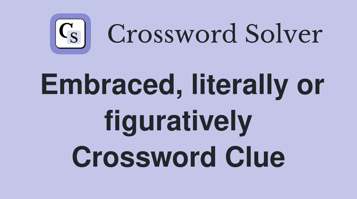 Embraced, literally or figuratively Crossword Clue