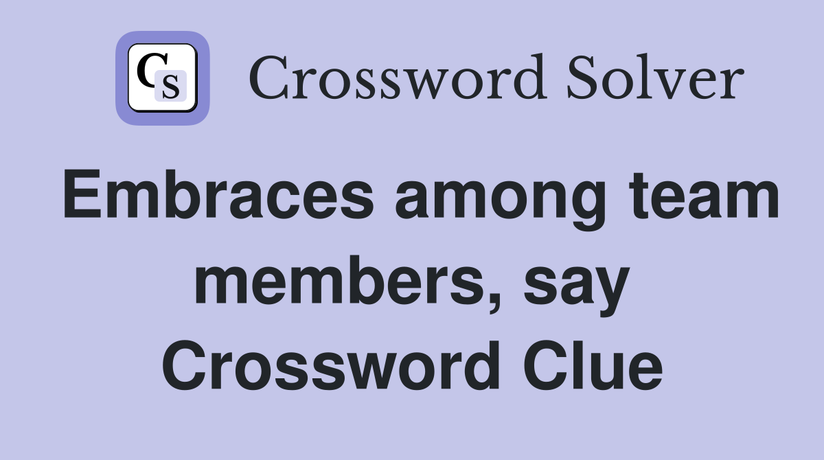 Embraces among team members, say Crossword Clue