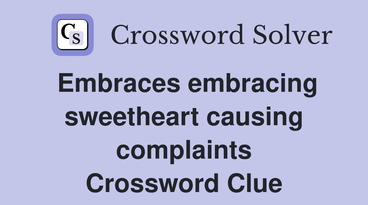 Embraces embracing sweetheart causing complaints Crossword Clue