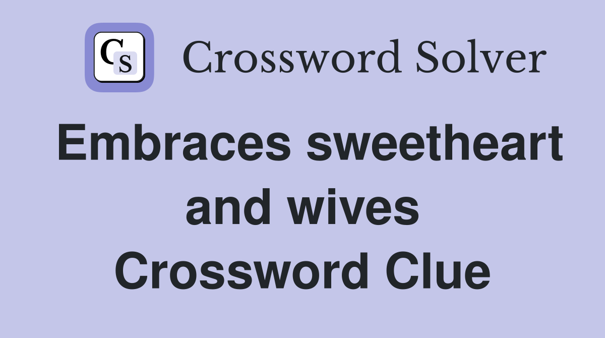 Embraces sweetheart and wives Crossword Clue