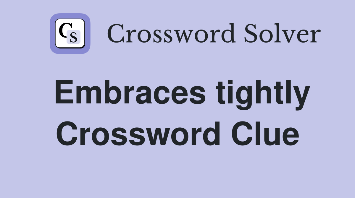 Embraces tightly Crossword Clue
