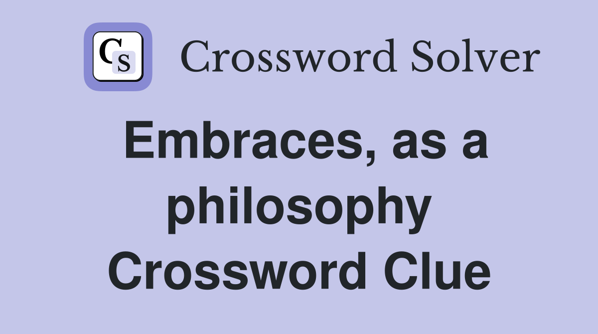 Embraces, as a philosophy Crossword Clue
