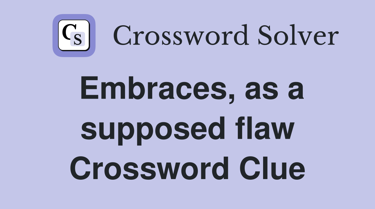 Embraces, as a supposed flaw Crossword Clue