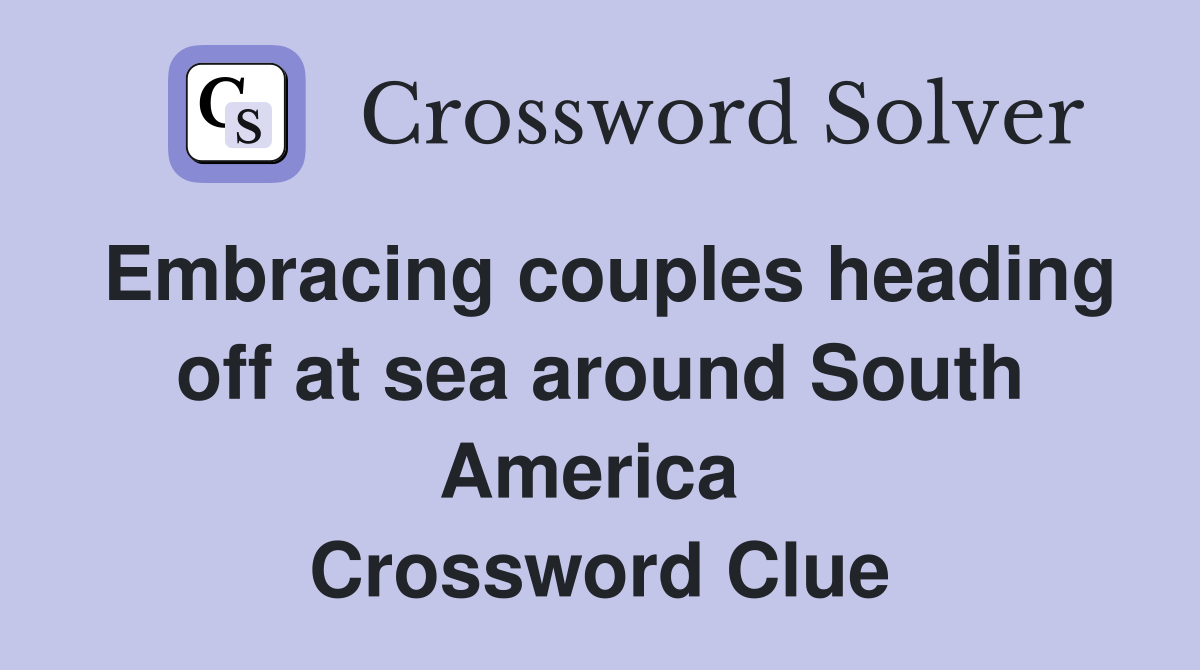 Embracing couples heading off at sea around South America  Crossword Clue
