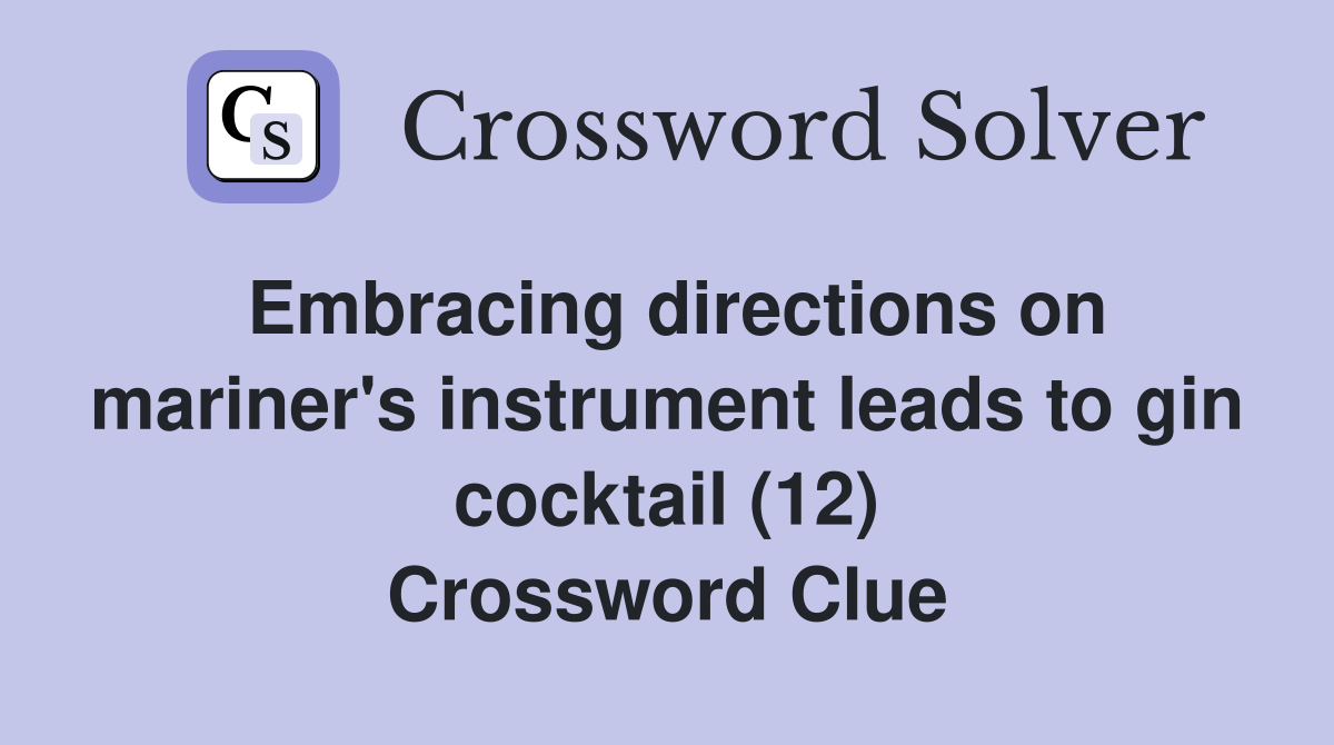 Embracing directions on mariner's instrument leads to gin cocktail (12) Crossword Clue