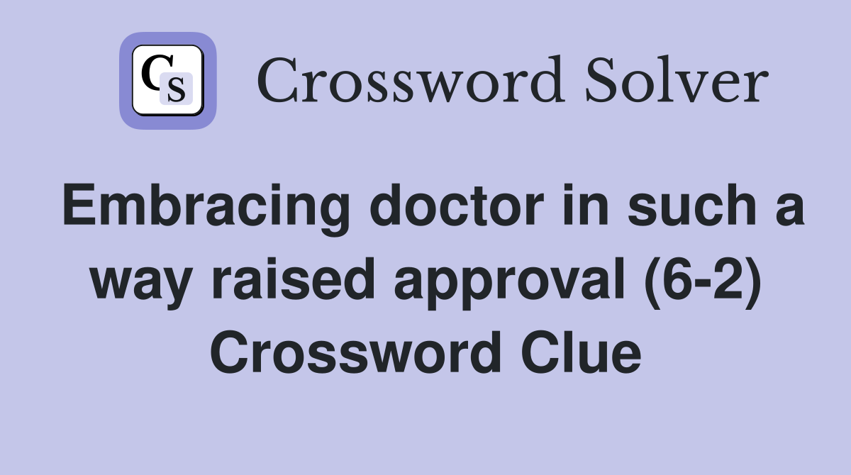 Embracing doctor in such a way raised approval (6-2) Crossword Clue