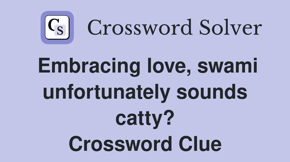 Embracing love, swami unfortunately sounds catty? Crossword Clue