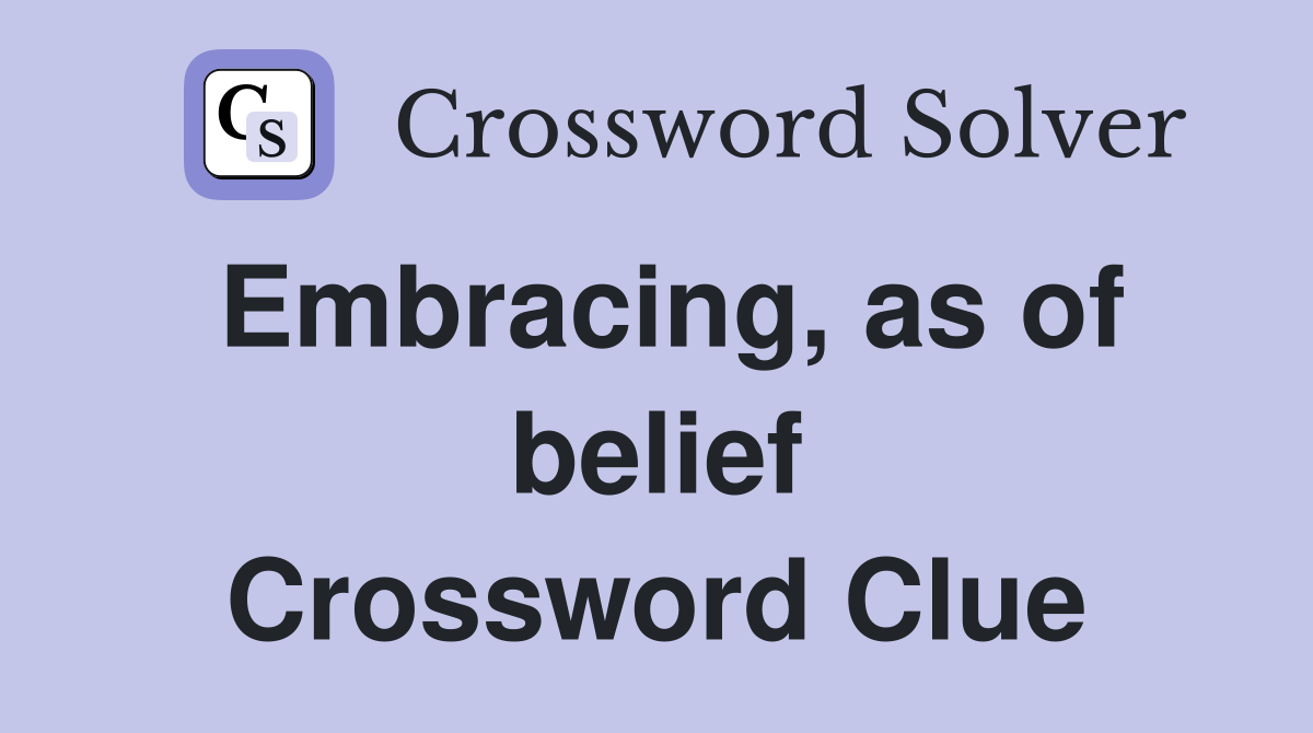 Embracing, as of belief Crossword Clue