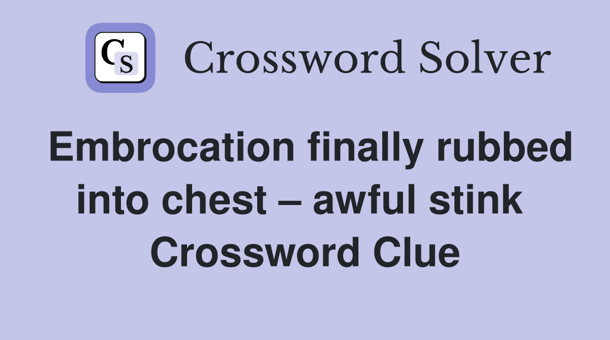 Embrocation finally rubbed into chest – awful stink  Crossword Clue