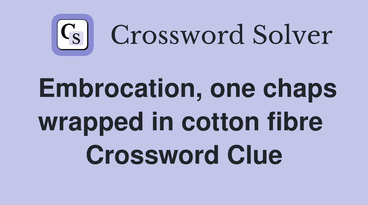 Embrocation, one chaps wrapped in cotton fibre  Crossword Clue