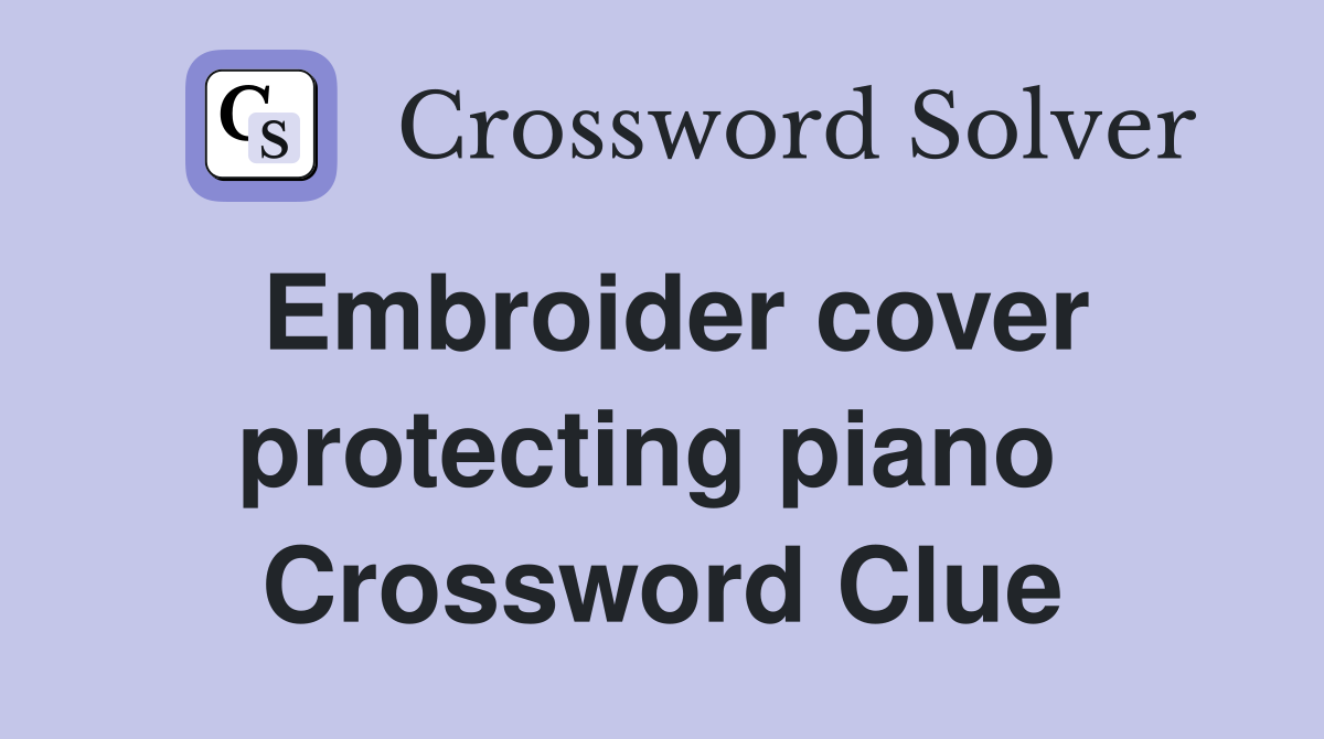 Embroider cover protecting piano  Crossword Clue