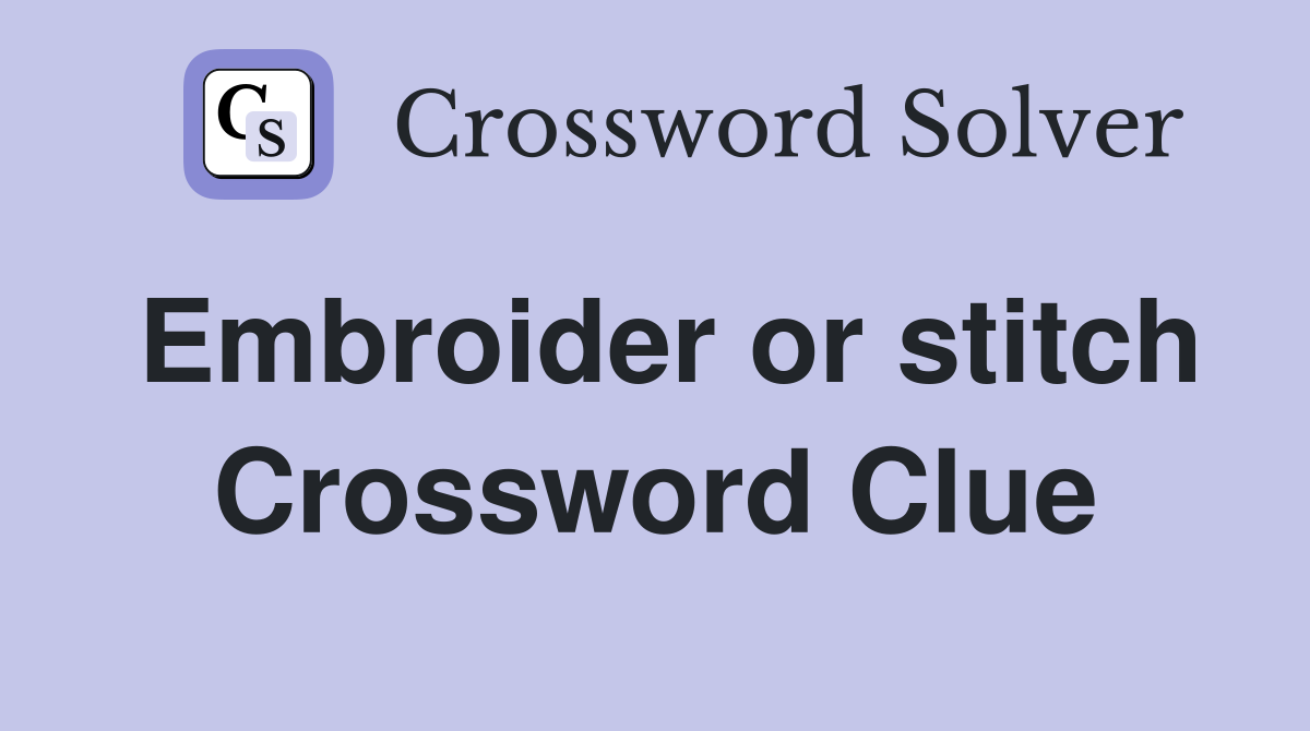Embroider or stitch Crossword Clue