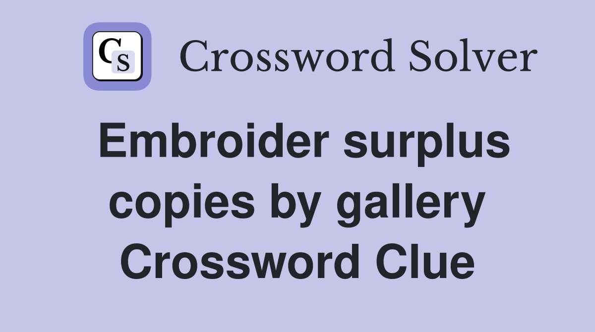 Embroider surplus copies by gallery Crossword Clue