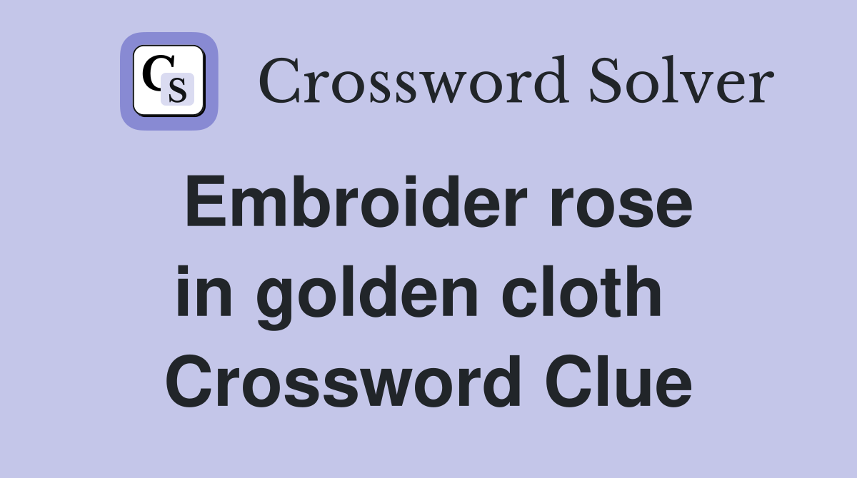 Embroider rose in golden cloth  Crossword Clue