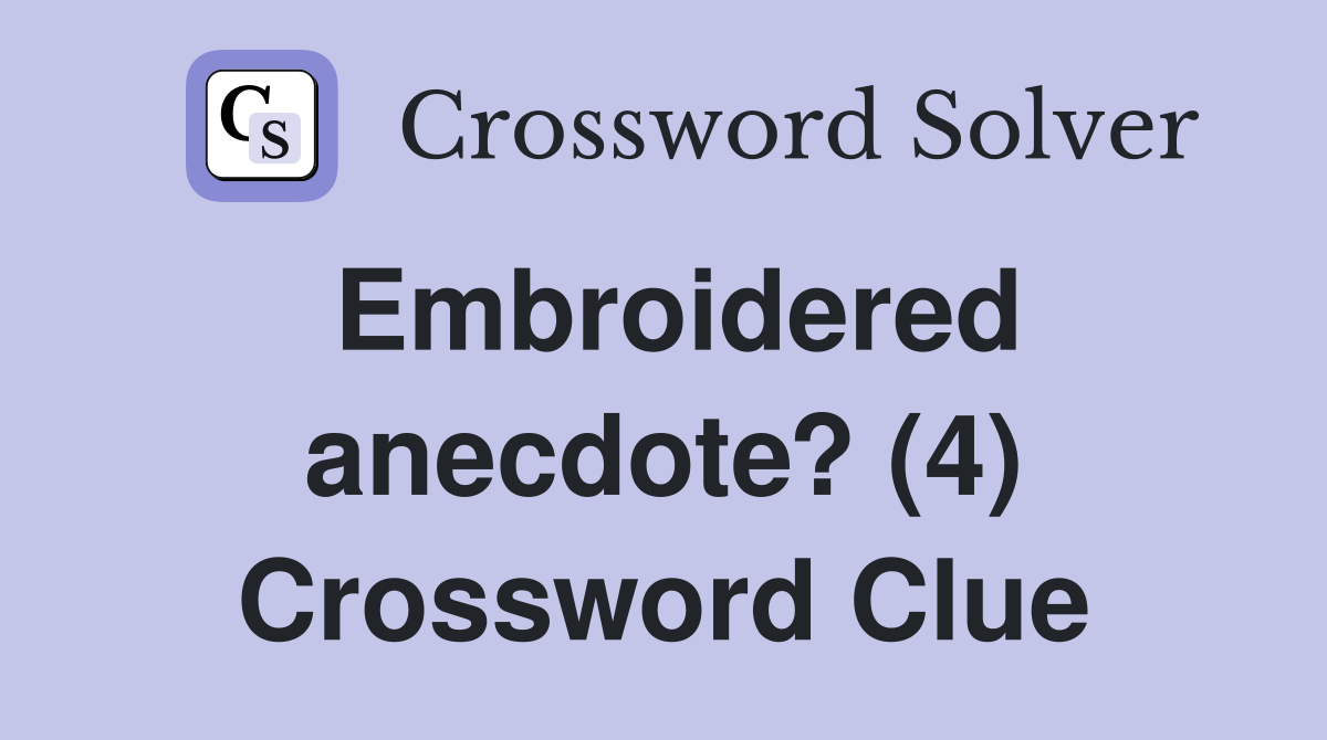 Embroidered anecdote? (4) Crossword Clue
