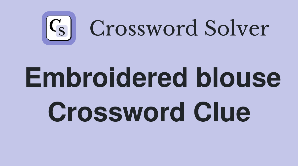 Embroidered blouse Crossword Clue