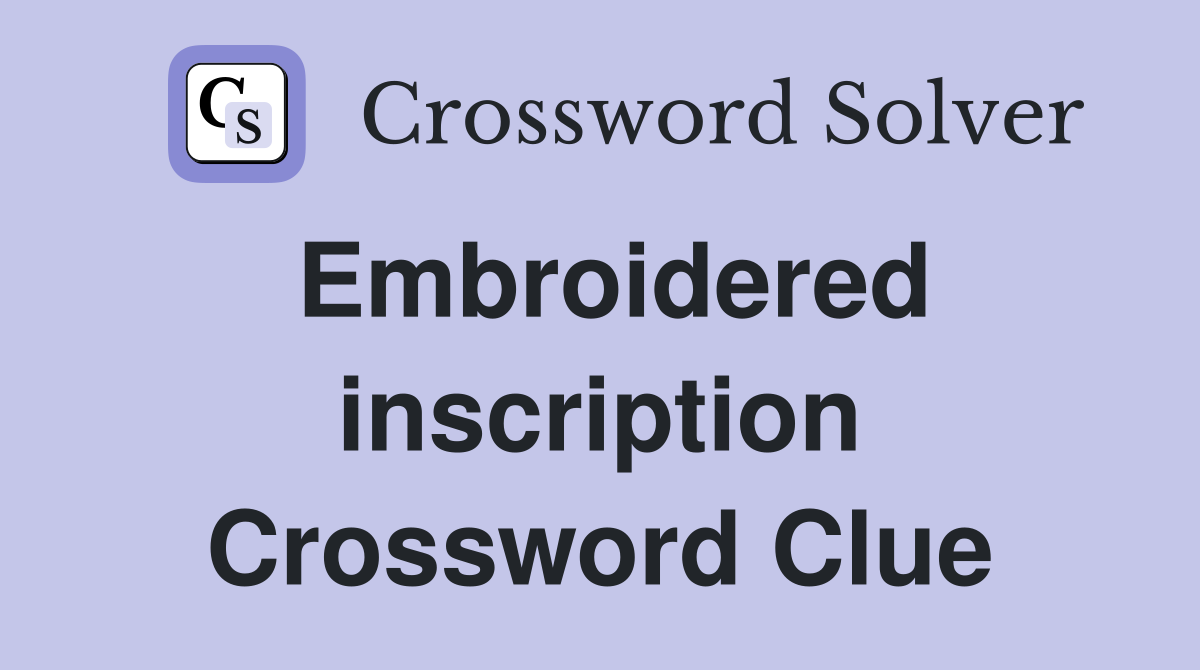 Embroidered inscription Crossword Clue