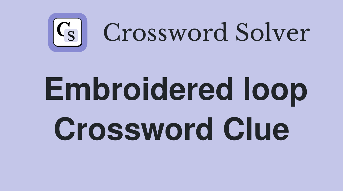 Embroidered loop Crossword Clue