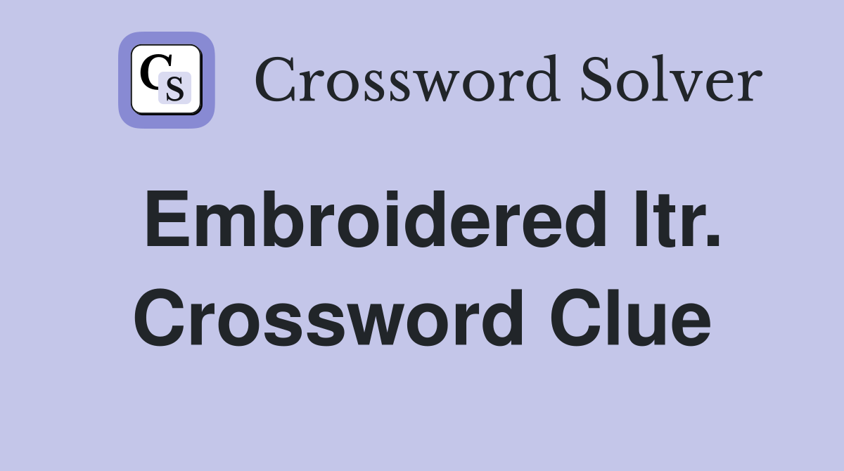 Embroidered ltr. Crossword Clue