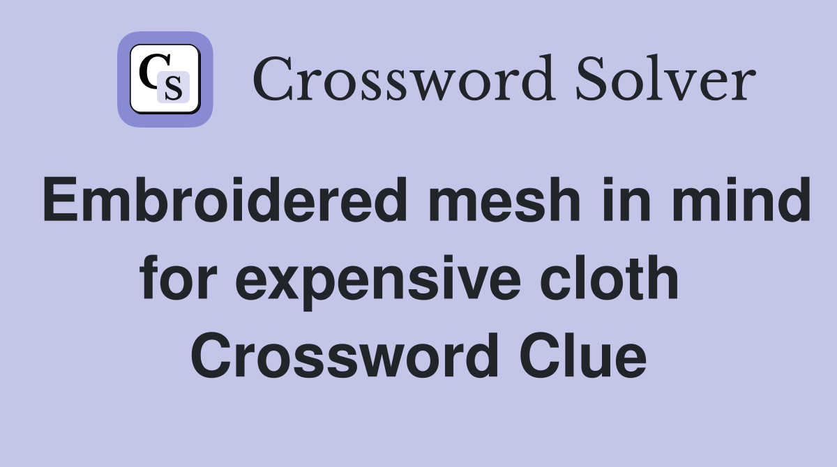 Embroidered mesh in mind for expensive cloth  Crossword Clue