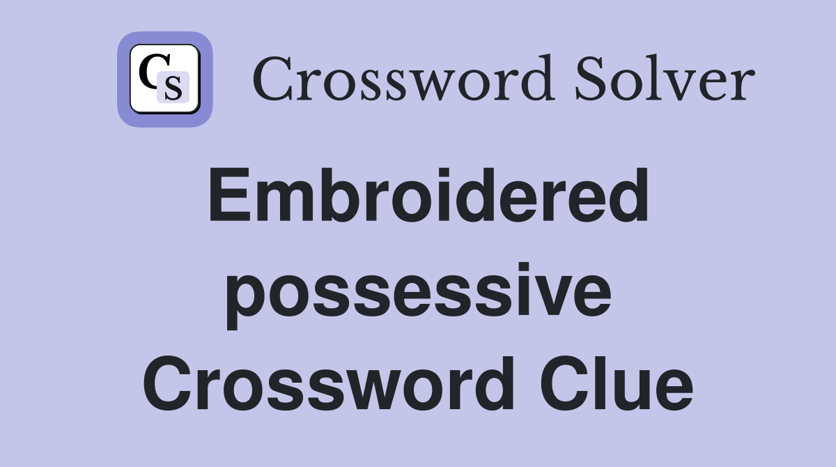 Embroidered possessive Crossword Clue
