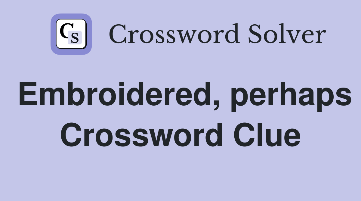 Embroidered, perhaps Crossword Clue