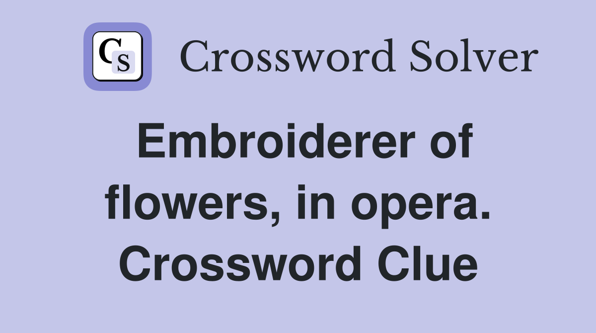 Embroiderer of flowers, in opera. Crossword Clue
