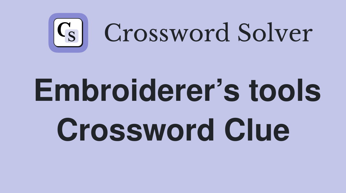 Embroiderer’s tools Crossword Clue