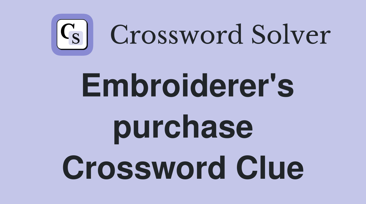 Embroiderer's purchase Crossword Clue
