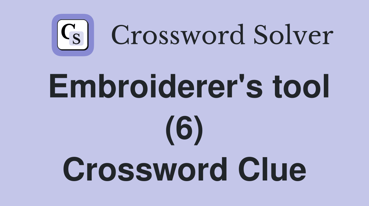 Embroiderer's tool (6) Crossword Clue