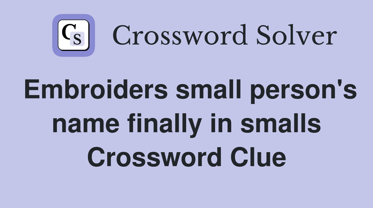 Embroiders small person's name finally in smalls Crossword Clue
