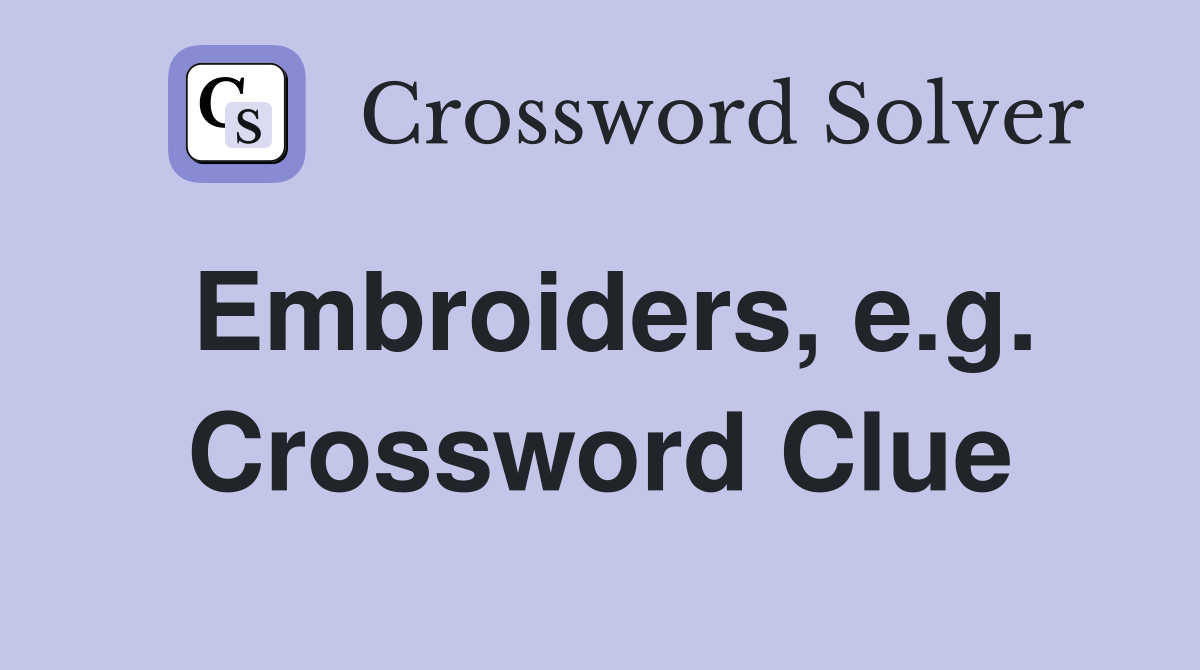 Embroiders, e.g. Crossword Clue