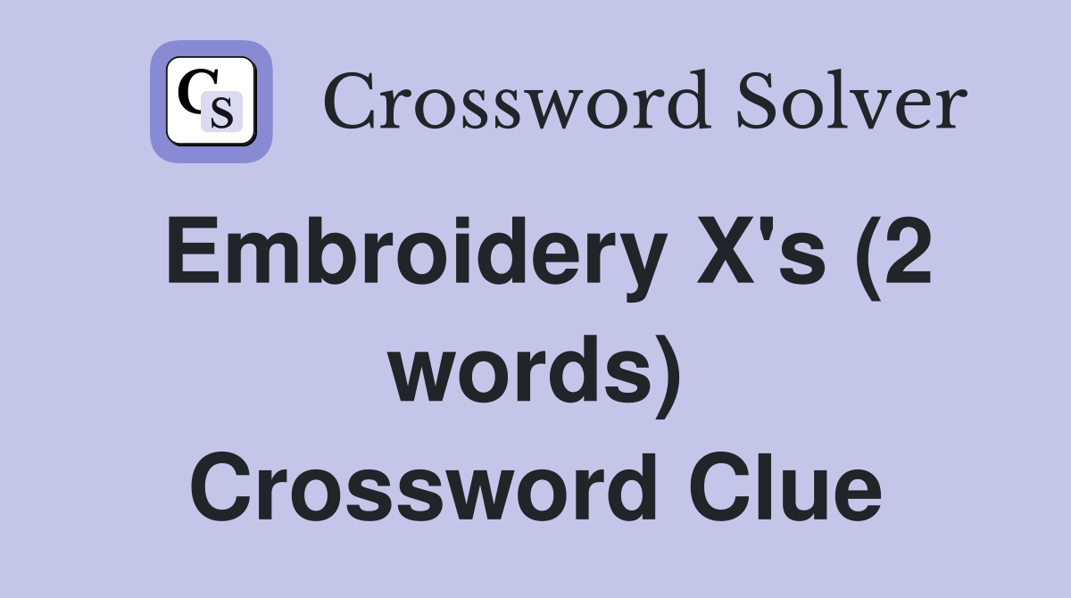 Embroidery X's (2 words) Crossword Clue