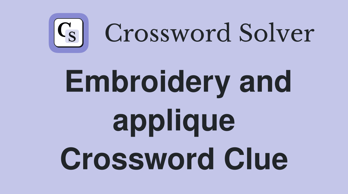 Embroidery and applique Crossword Clue