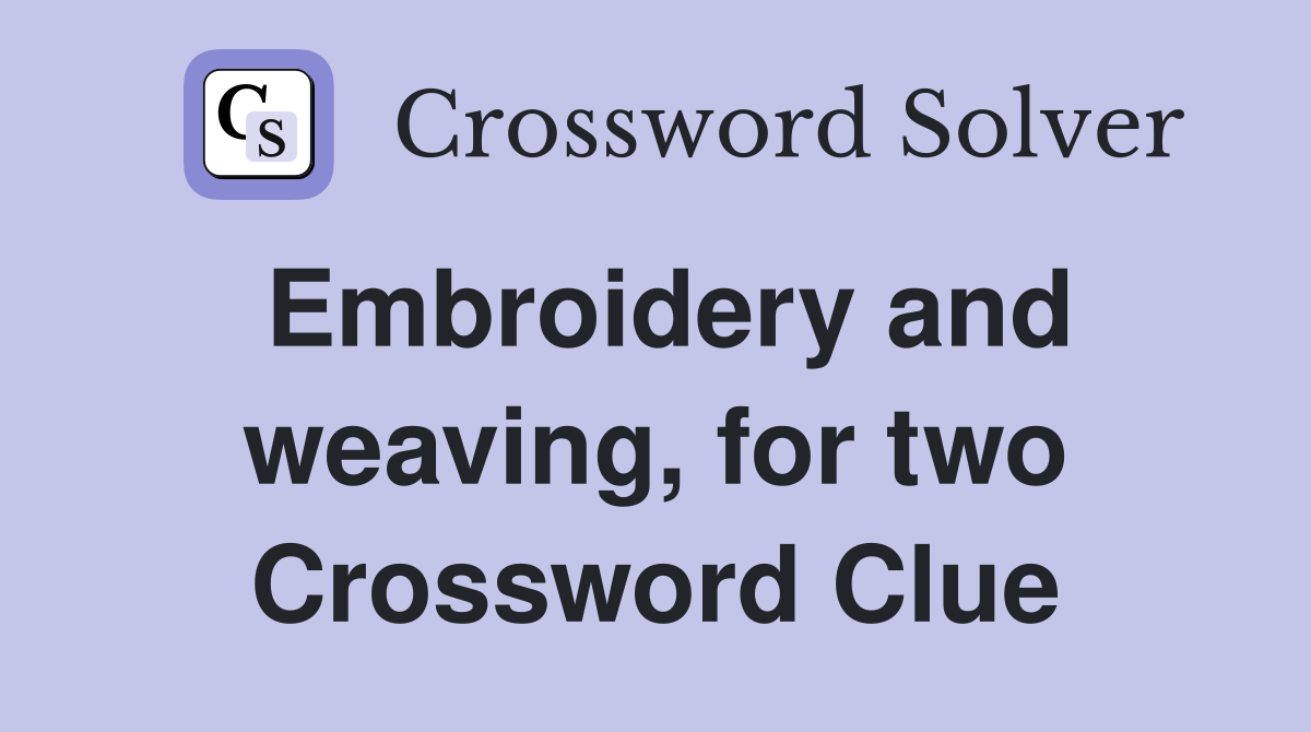 Embroidery and weaving, for two Crossword Clue