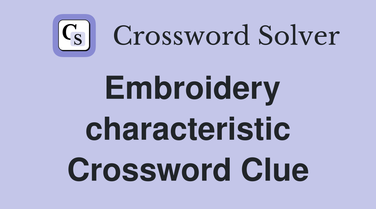 Embroidery characteristic Crossword Clue