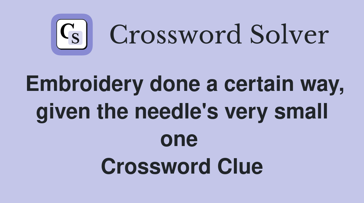 Embroidery done a certain way, given the needle's very small one  Crossword Clue
