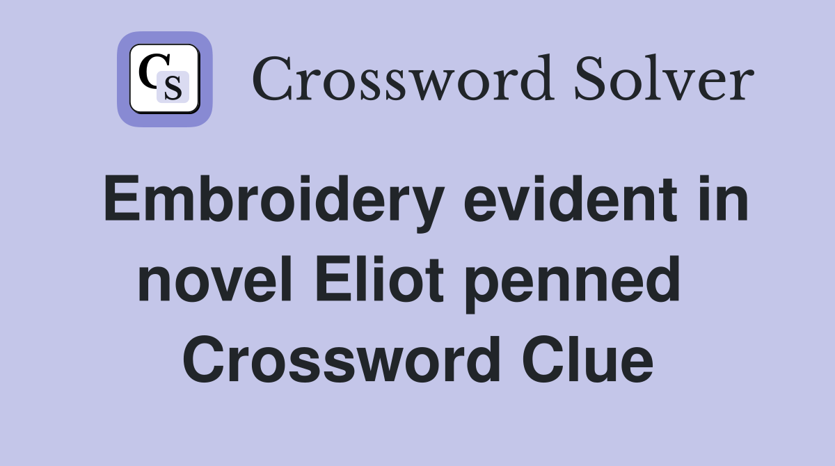 Embroidery evident in novel Eliot penned  Crossword Clue