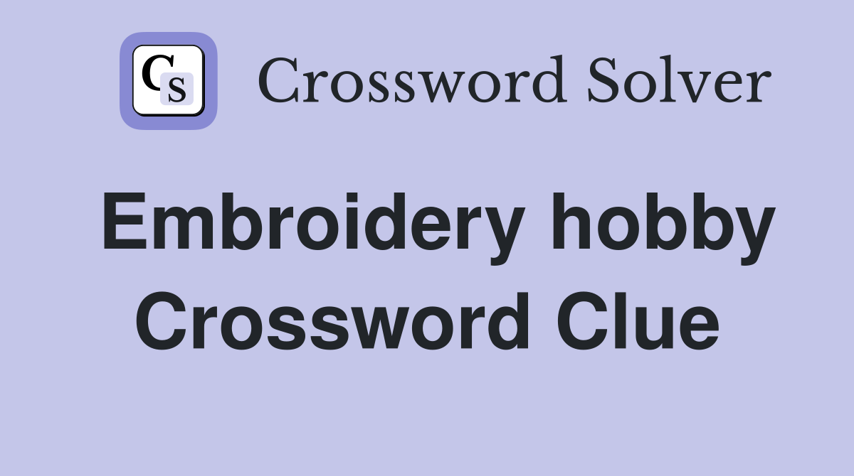 Embroidery hobby Crossword Clue