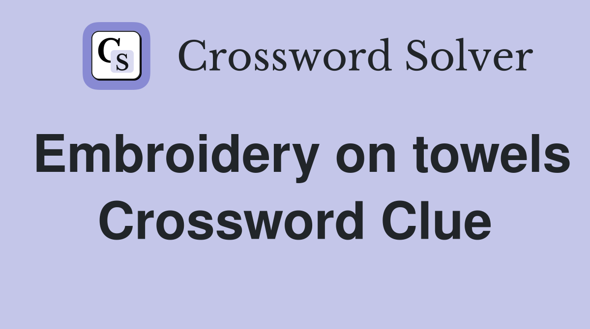 Embroidery on towels Crossword Clue