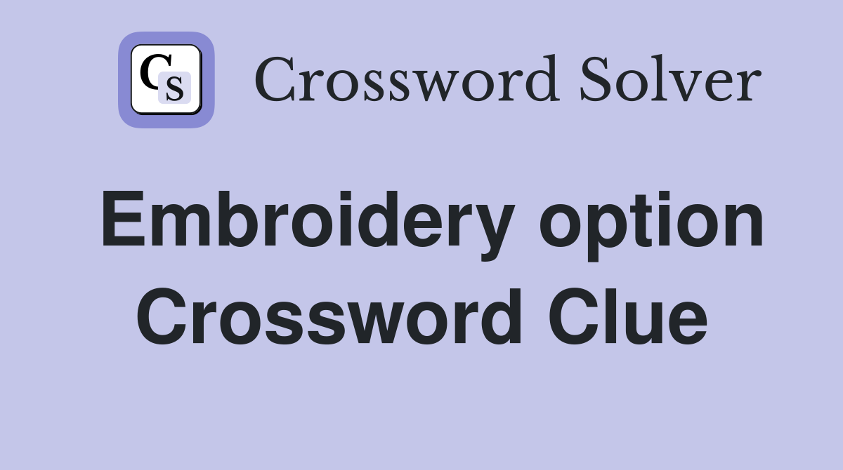 Embroidery option Crossword Clue