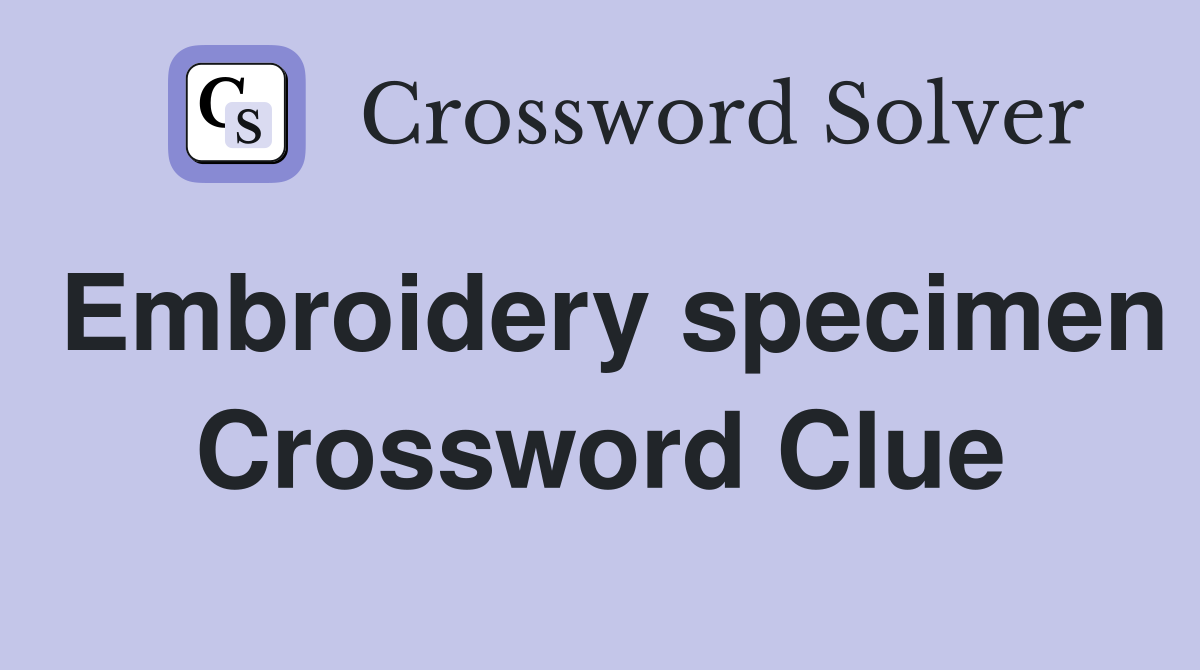 Embroidery specimen Crossword Clue