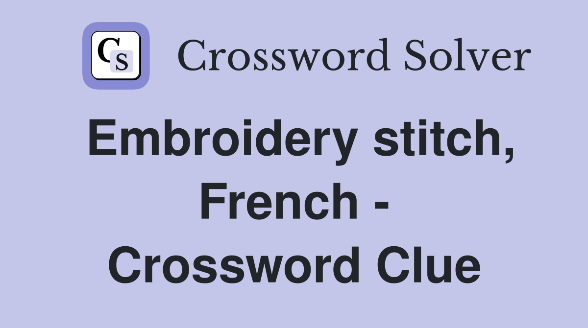 Embroidery stitch, French - Crossword Clue