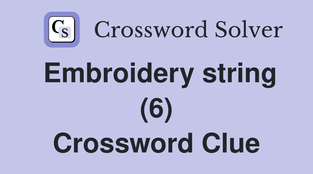 Embroidery string (6) Crossword Clue