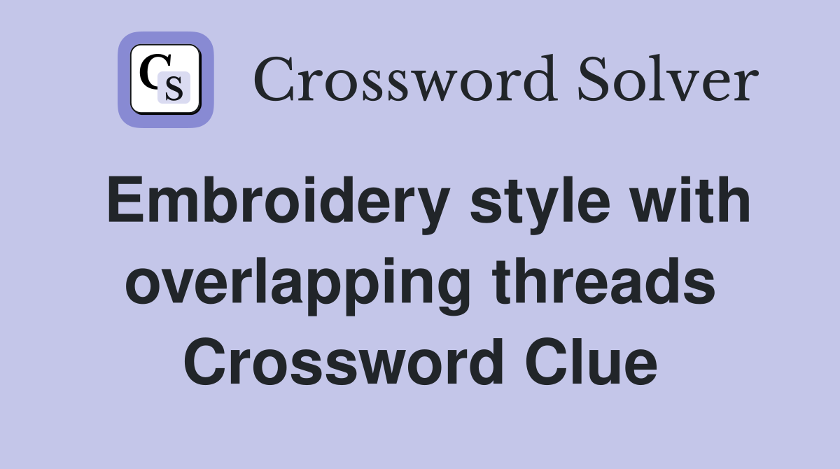 Embroidery style with overlapping threads Crossword Clue