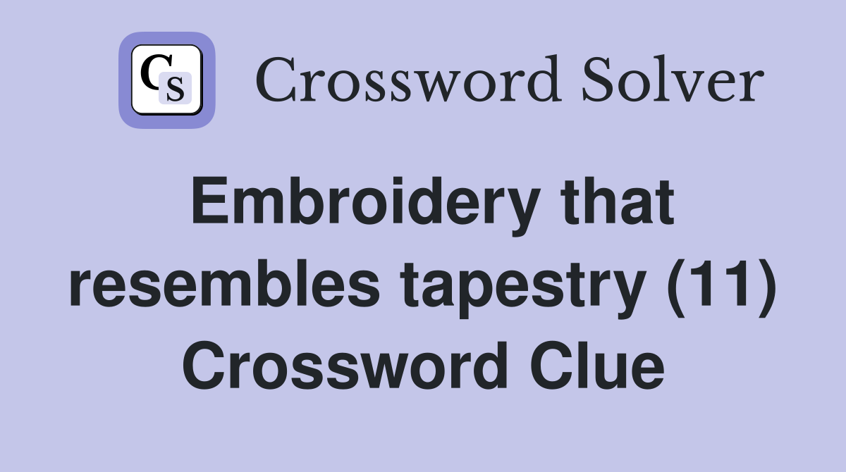 Embroidery that resembles tapestry (11) Crossword Clue